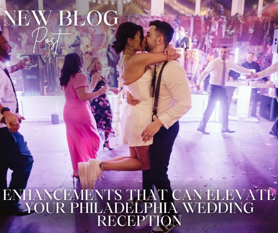 New Blog Post: Enhancements That Can Elevate Your Philadelphia Wedding Reception